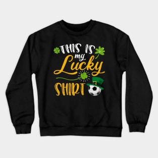 Soccer This is My Lucky Shirt St Patrick's Day Crewneck Sweatshirt